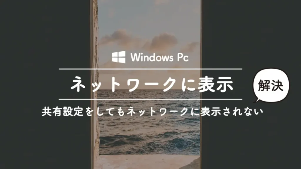 Windowsでネットワークにパソコンの名前が表示されずに共有ができない時の対処方法