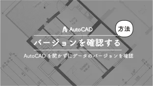 dwgの図面データのＡｕｔｏＣＡＤのバージョンを確認する方法